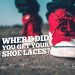 Where Did You Get Your Shoe Laces