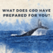 What Does God Have Prepared For You?