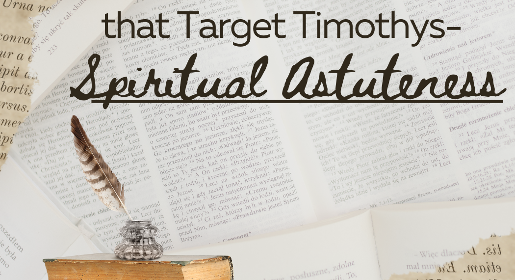 Tackling the Troubles that Target Timothys- SPIRITUAL ASTUTENESS
