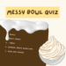 Messy Bowl Quiz