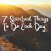 Seven Spiritual Things To Do Each Day