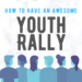 How To Have An Awesome Youth Rally