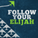 Follow Your Elijah