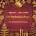 I Heard The Bells On Christmas Day : the story behind the song