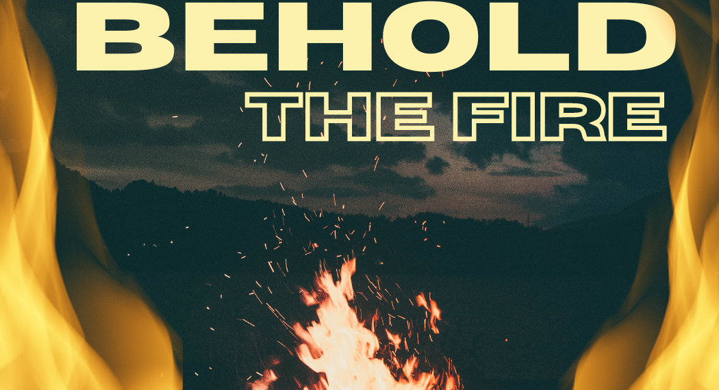Behold The Fire