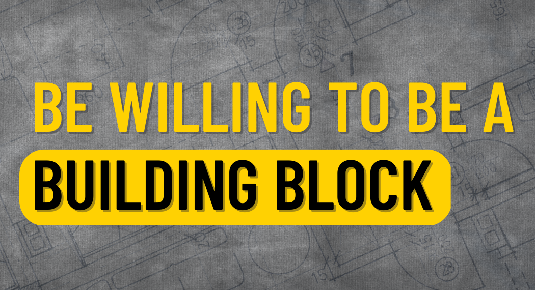 Be Willing to Be a Building Block