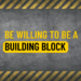 Be Willing to Be a Building Block
