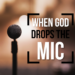 When God Drops the Mic