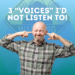3 “VOICES” I’D NOT LISTEN TO!