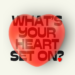 What’s Your Heart Set On?