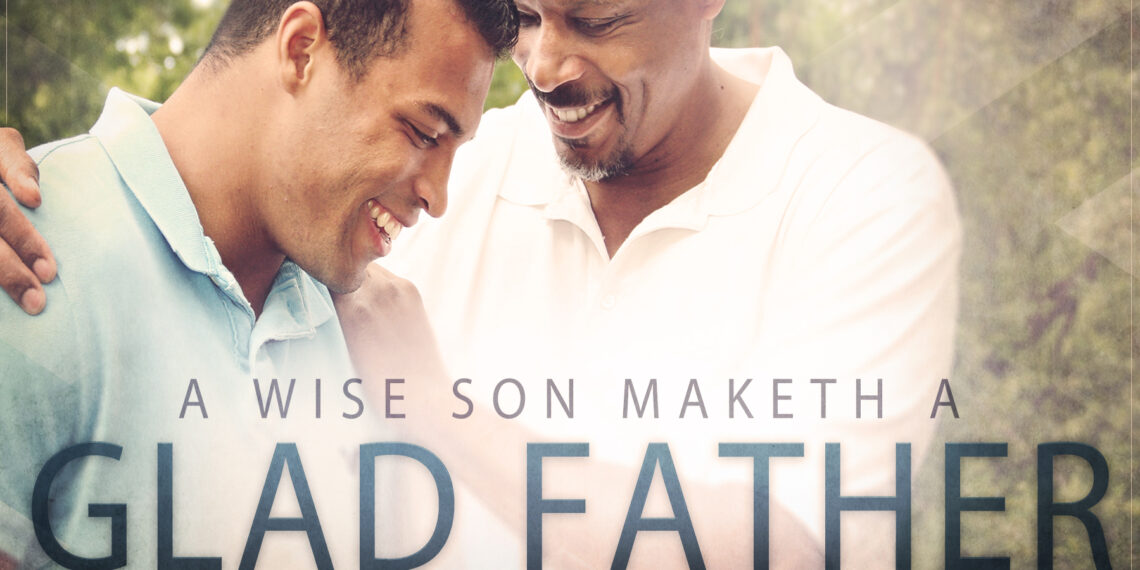 A Wise Son Maketh A Glad Father