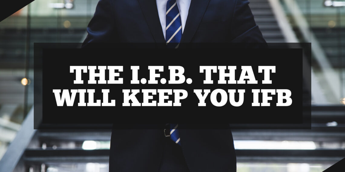 The I.F.B. That Will Keep You IFB!
