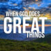When God Does Great Things