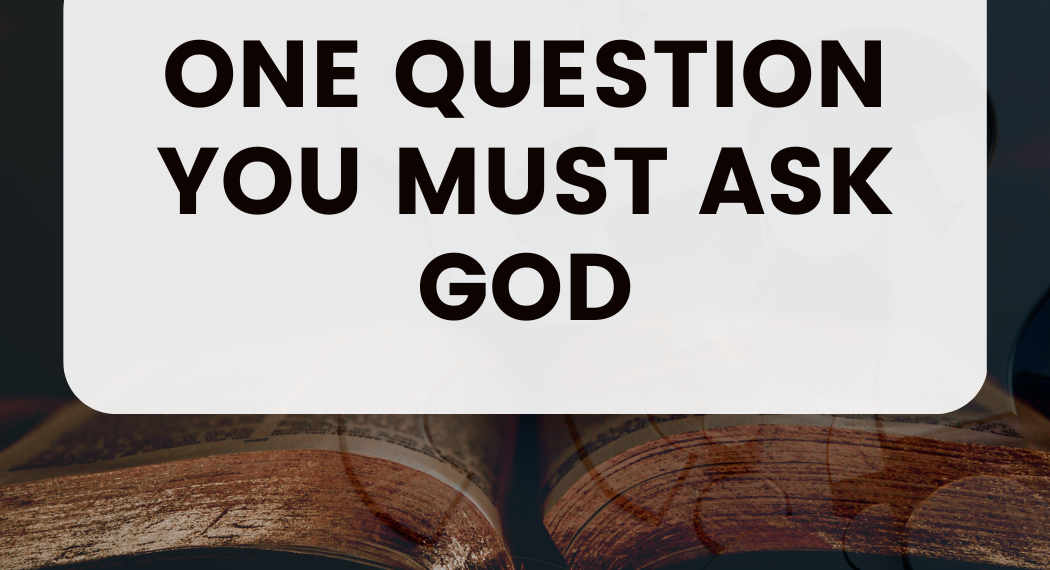 One Question You MUST Ask God