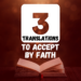 3 Translations To Accept By Faith