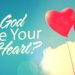 Does God have your heart