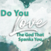 Do You Love The God That Spanks You?