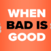 When Bad Is Good