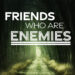 Friends Who Are Enemies