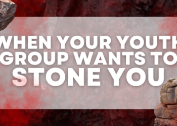 When Your Youth Group Wants to Stone You