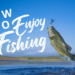 How to Enjoy Fishing