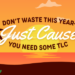 Don’t Waste This Year Just Cause You Need Some TLC