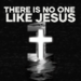 There Is No One Like Jesus
