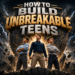 How to Build Unbreakable Teens